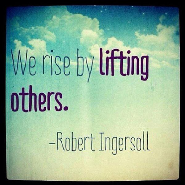 We rise by lifting others. 
